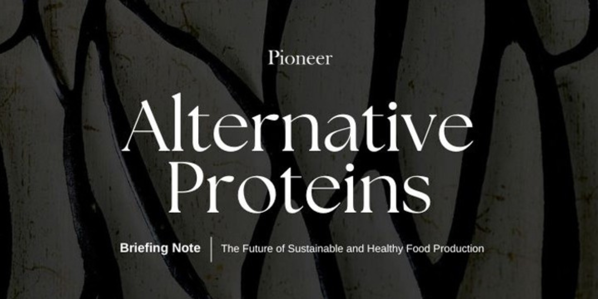 Text in image reads: Pioneer: Alternative Proteins Briefing Notes. The Future of Sustainable and Healthy Food Production.